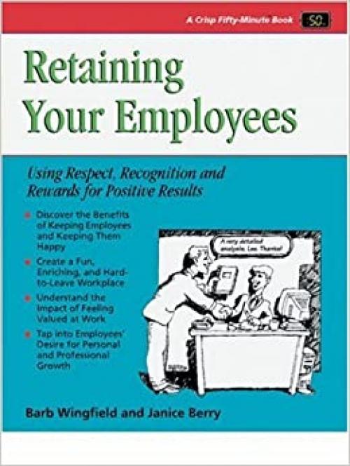  Crisp: Retaining Your Employees: Using Respect, Recognition, and Rewards for Positive Results (Crisp 50-Minute Book) 