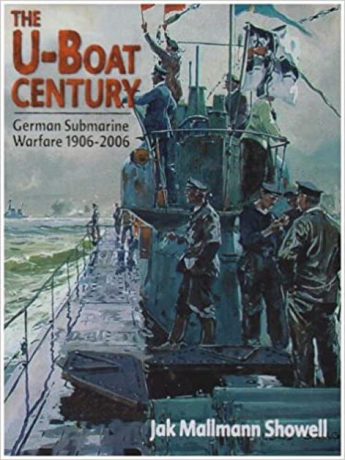  The U-Boat Century German Submarine Warfare 1906-2006 