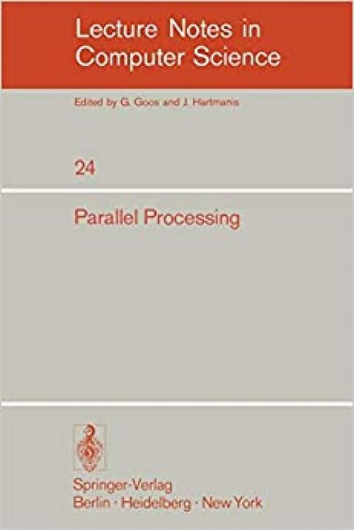  Parallel Processing: Proceedings of the Sagamore Computer Conference, August 20-23, 1974 (Lecture Notes in Computer Science (24)) 