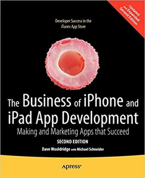  The Business of iPhone and iPad App Development: Making and Marketing Apps that Succeed 