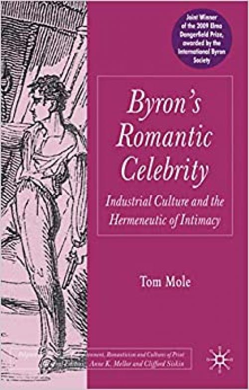  Byron's Romantic Celebrity: Industrial Culture and the Hermeneutic of Intimacy (Palgrave Studies in the Enlightenment, Romanticism and Cultures of Print) 