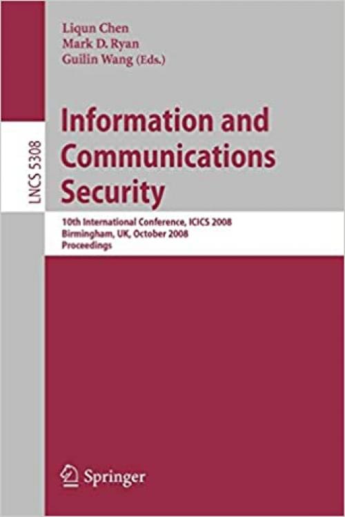  Information and Communications Security: 10th International Conference, ICICS 2008 Birmingham, UK, October 20 - 22, 2008. Proceedings (Lecture Notes in Computer Science (5308)) 