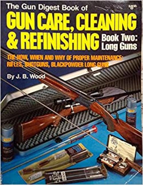  The Gun Digest Book of Gun Care, Cleaning & Refinishing: Book Two: Long Guns 