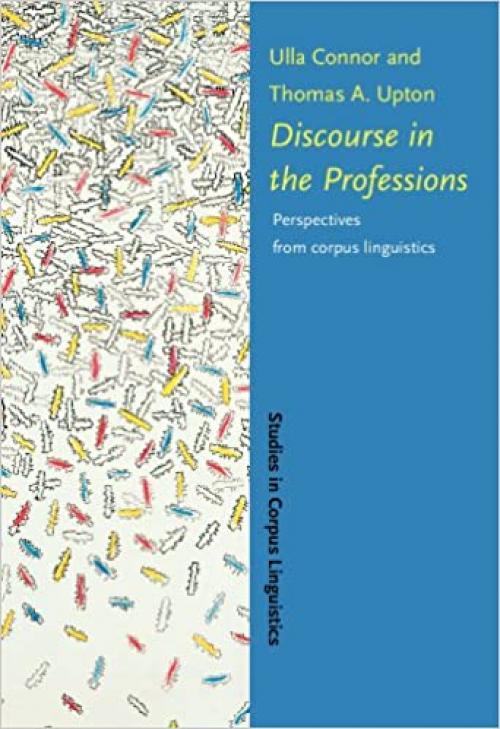  Discourse in the Professions: Perspectives from corpus linguistics (Studies in Corpus Linguistics) 