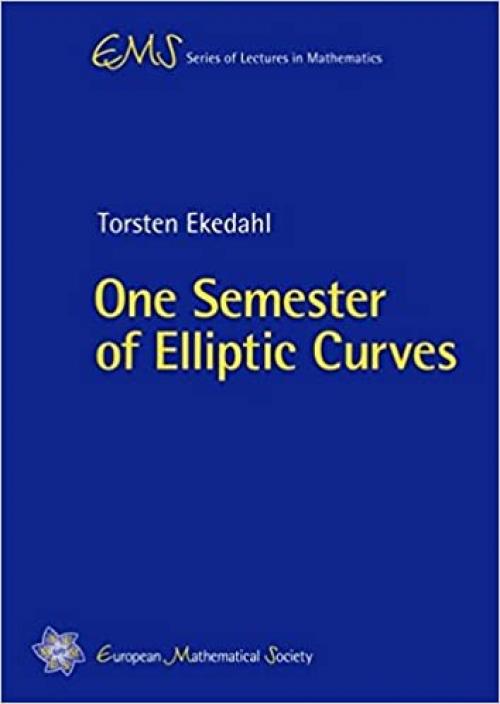  One Semester of Elliptic Curves (EMS Series of Lectures in Mathematics) 