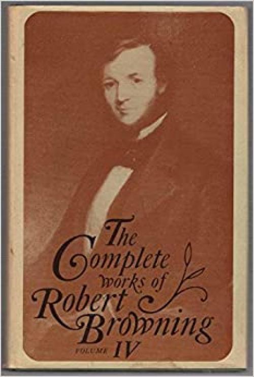  Complete Works of Robert Browning, With Variant Readings and Annotations (Complete Works of Robert Browning Volume IV) 