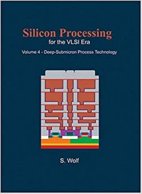  Silicon Processing for the VLSI Era, Vol. 4: Deep-Submicron Process Technology 