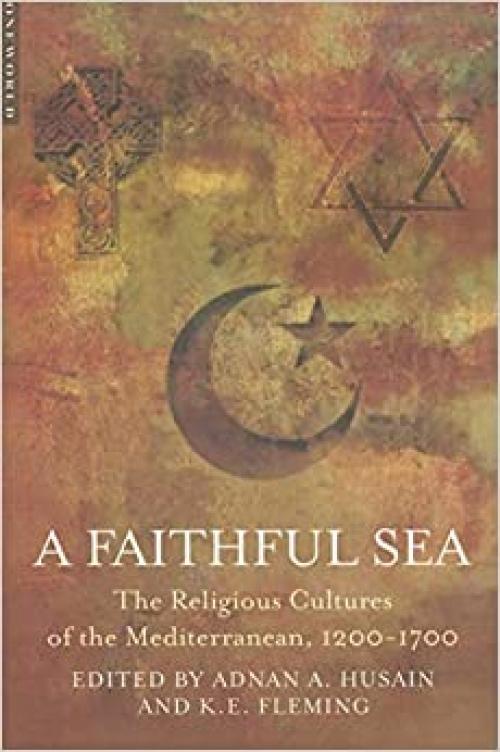  A Faithful Sea: The Religious Cultures of the Mediterranean, 1200-1700 