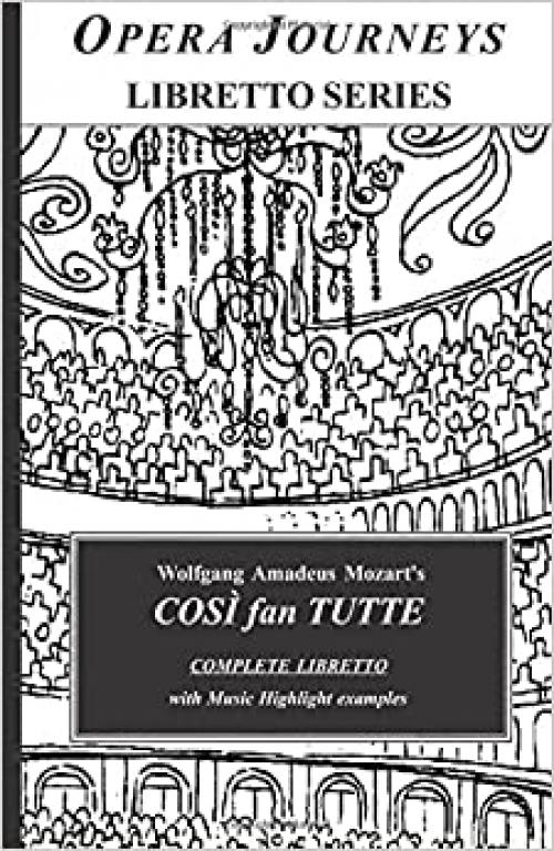  Wolfgang Amadeus Mozart's COSI fan TUTTE COMPLETE LIBRETTO: Cosi fan Tutte Libretto (Opera Journeys Libretto Series) 