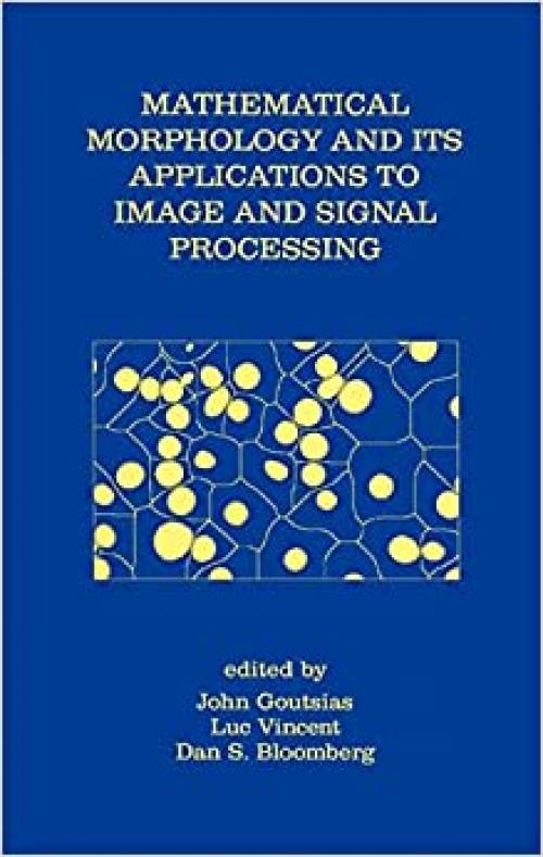  Mathematical Morphology and Its Applications to Image and Signal Processing (Computational Imaging and Vision (18)) 