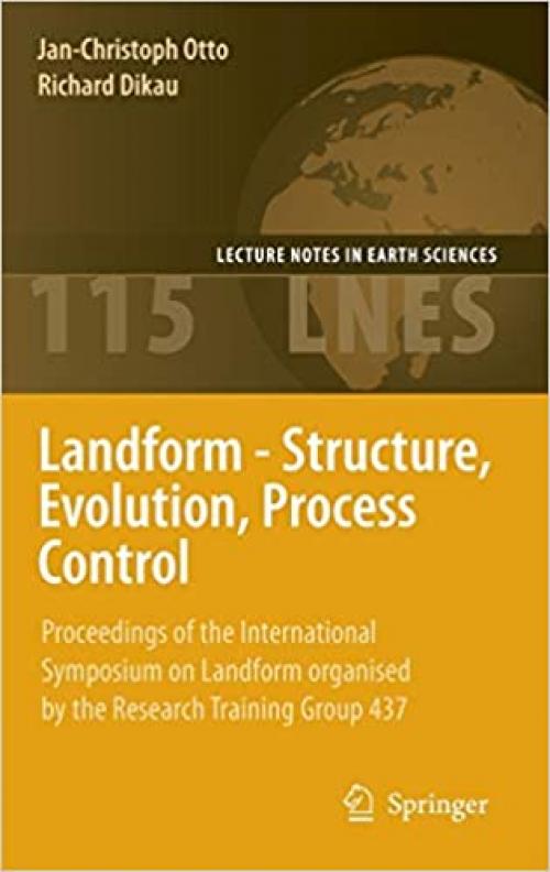  Landform - Structure, Evolution, Process Control: Proceedings of the International Symposium on Landform organised by the Research Training Group 437 (Lecture Notes in Earth Sciences (115)) 