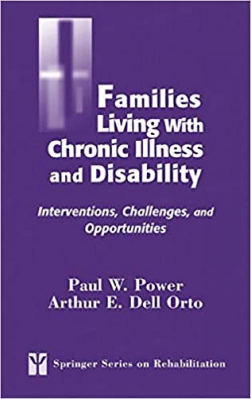  Families Living with Chronic Illness and Disability: Interventions, Challenges, and Opportunities (Springer Series on Rehabilitation) 