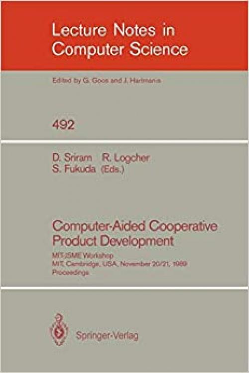  Computer-Aided Cooperative Product Development: MIT-JSME Workshop, MIT, Cambridge, USA, November 20/21, 1989. Proceedings (Lecture Notes in Computer Science (492)) 