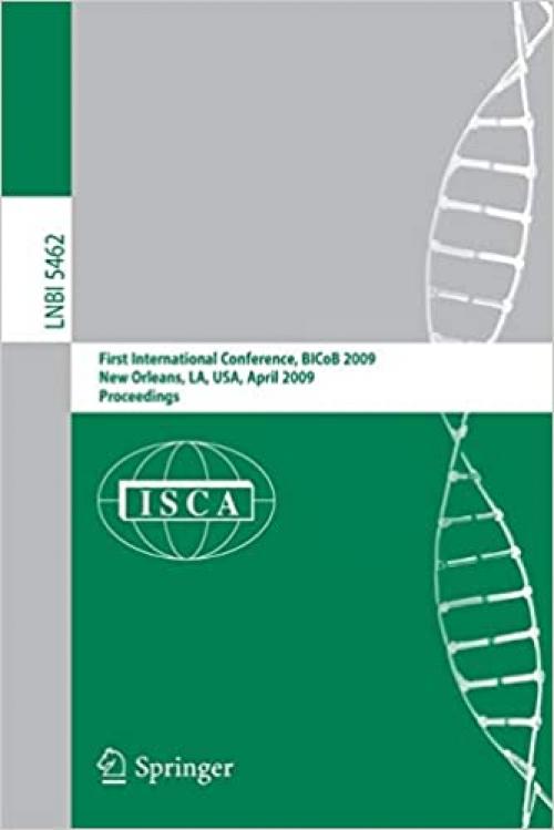  Bioinformatics and Computational Biology: First International Conference, BICoB 2009, New Orleans, LA, USA, April 8-10, 2009, Proceedings (Lecture Notes in Computer Science (5462)) 