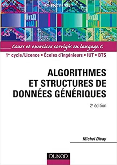  Algorithmes et structures de données génériques - 2ème édition: Cours et exercices corrigés en langage C (Sciences Sup) (French Edition) 