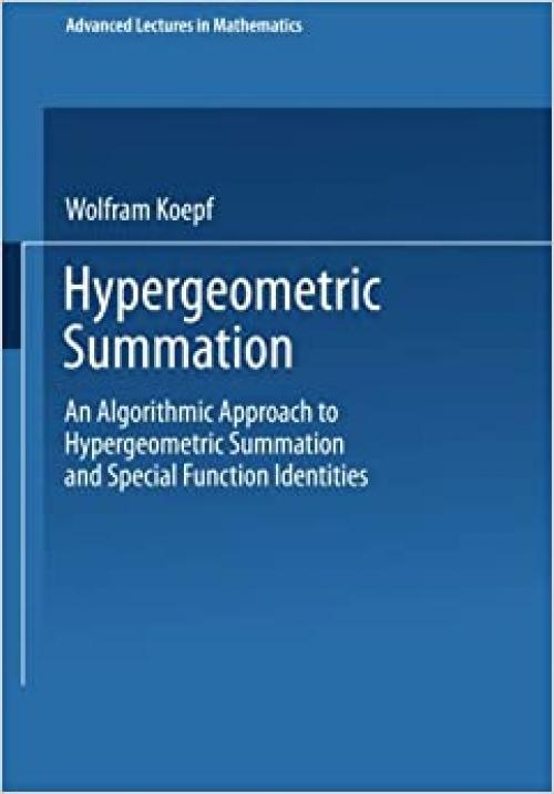  Hypergeometric Summation: An Algorithmic Approach to Summation and Special Function Identities (Advanced Lectures in Mathematics) 