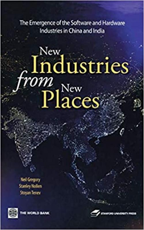  New Industries from New Places: The Emergence of the Hardware and Software Industries in China and India (World Bank East Asia) 