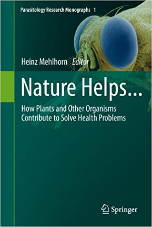 Nature Helps...: How Plants and Other Organisms Contribute to Solve Health Problems (Parasitology Research Monographs (1)) 