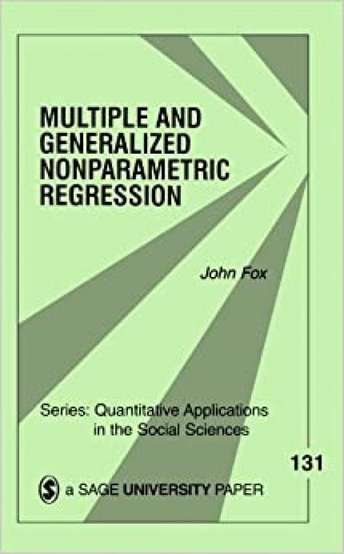 Multiple and Generalized Nonparametric Regression (Quantitative Applications in the Social Sciences) 