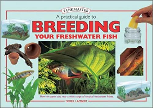  A Practical Guide to Breeding Your Freshwater Fish (Tankmasters Series) 