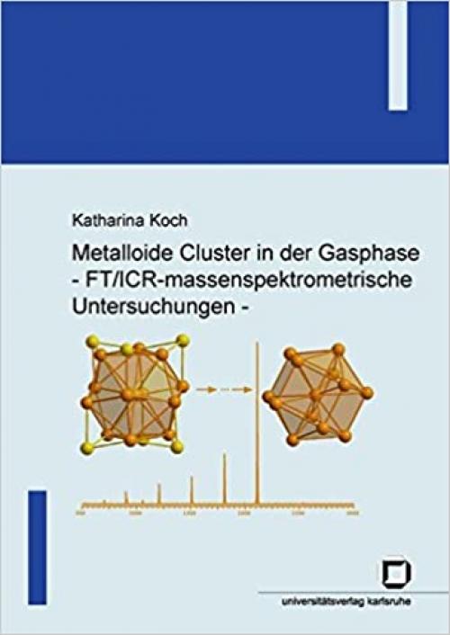  Metalloide Cluster in der Gasphase - FT/ICR-massenspektrometrische Untersuchungen (German Edition) 