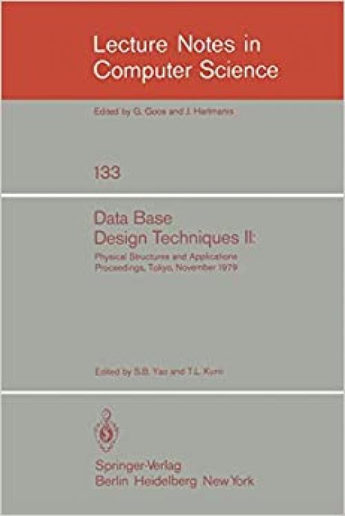  Data Base Design Techniques II: Physical Structures and Applications. Proceedings, Tokyo, November 1979 (Lecture Notes in Computer Science (133)) 