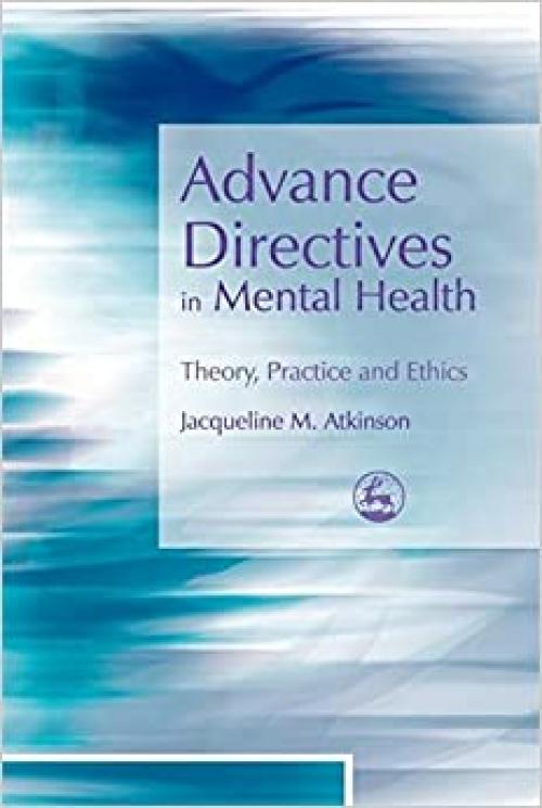  Advance Directives in Mental Health: Theory, Practice and Ethics 