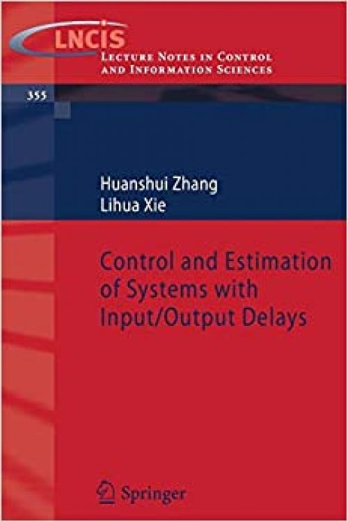  Control and Estimation of Systems with Input/Output Delays (Lecture Notes in Control and Information Sciences (355)) 