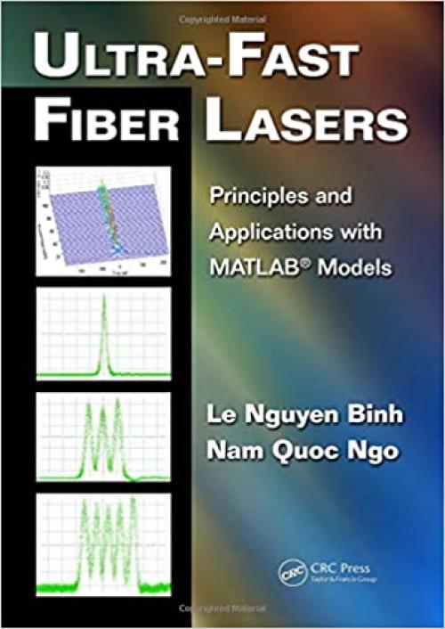  Ultra-Fast Fiber Lasers: Principles and Applications with MATLAB® Models (Optics and Photonics) 