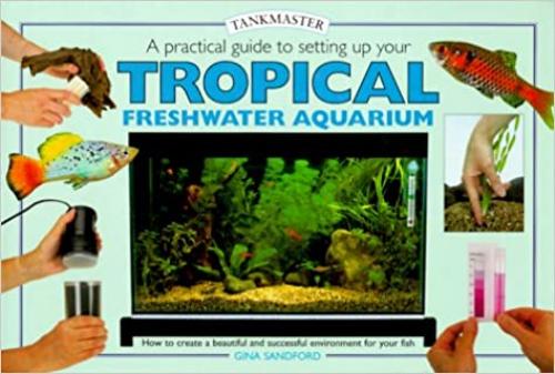  Practical Guide to Setting Up Your Tropical Freshwater Aquarium, A (Tankmasters Series) 