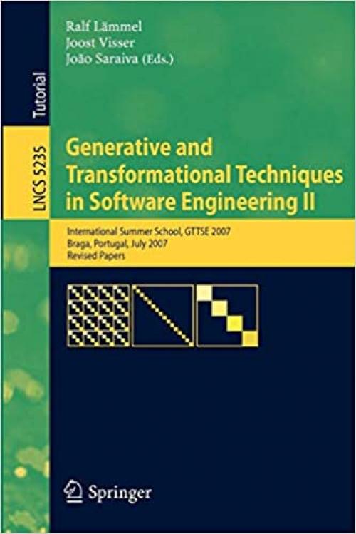  Generative and Transformational Techniques in Software Engineering II: International Summer School, GTTSE 2007, Braga, Portugal, July 2-7. 2007, ... (Lecture Notes in Computer Science (5235)) 