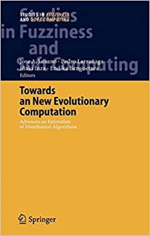  Towards a New Evolutionary Computation: Advances on Estimation of Distribution Algorithms (Studies in Fuzziness and Soft Computing (192)) 