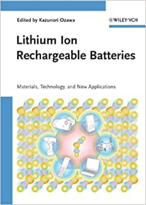  Lithium Ion Rechargeable Batteries: Materials, Technology, and New Applications 