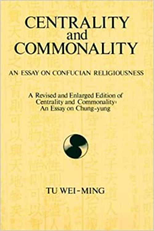  Centrality and Commonality: An Essay on Confucian Religiousness A Revised and Enlarged Edition of Centrality and Commonality: An Essay on Chung-yung (SUNY series in Chinese Philosophy and Culture) 