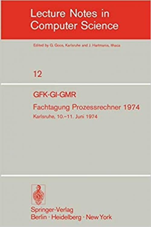  Fachtagung Prozessrechner 1974: GFK-GI-GMR. Karlsruhe, 10.-11. Juni 1974 (Lecture Notes in Computer Science (12)) (German and English Edition) 