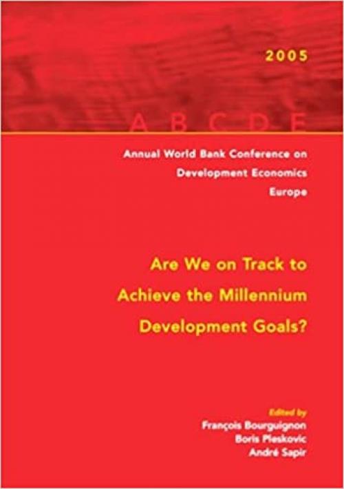  Annual World Bank Conference on Development Economics--Europe 2005: Are We on Track to Achieve the Millennium Development Goals? (Annual World Bank Conference on Development Economics (Regional)) 