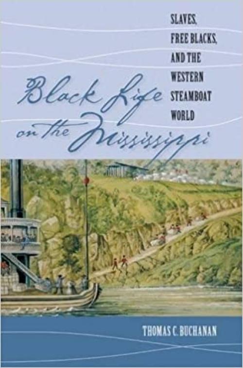  Black Life on the Mississippi: Slaves, Free Blacks, and the Western Steamboat World 