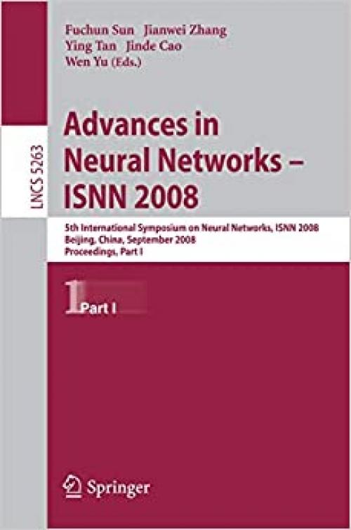  Advances in Neural Networks: 5th International Symposium on Neural networks, ISNN 2008, Beijing, China, September 24-28, 2008, Proceedings, Part I (Lecture Notes in Computer Science (5263)) 