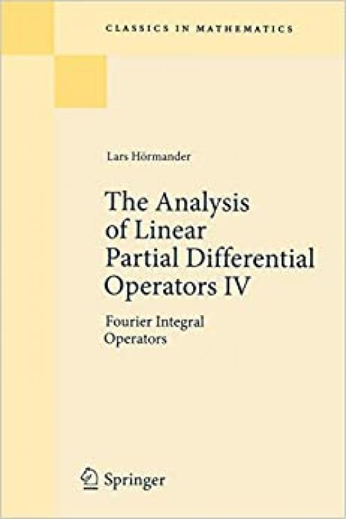  The Analysis of Linear Partial Differential Operators IV: Fourier Integral Operators (Classics in Mathematics) 