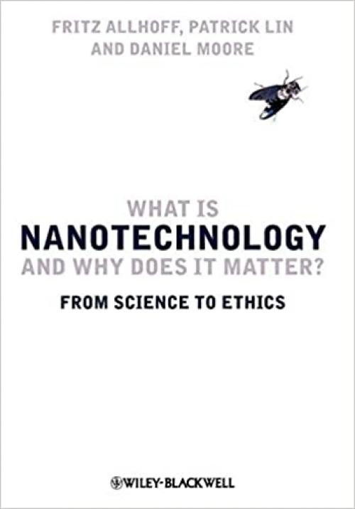  What Is Nanotechnology and Why Does It Matter?: From Science to Ethics 