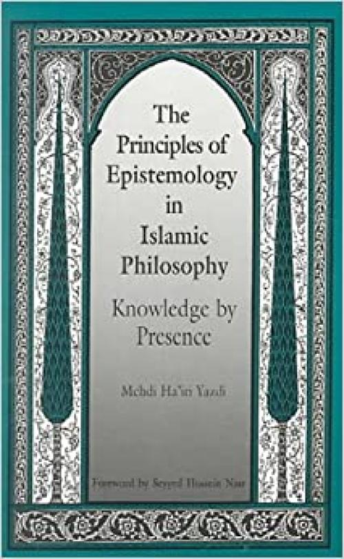  The Principles of Epistemology in Islamic Philosophy: Knowledge by Presence (SUNY series in Islam) 