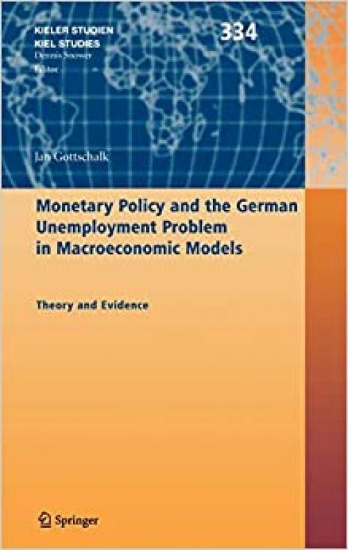  Monetary Policy and the German Unemployment Problem in Macroeconomic Models: Theory and Evidence (Kieler Studien - Kiel Studies (334)) 