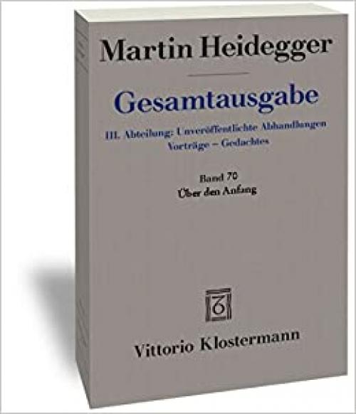  Martin Heidegger, Gesamtausgabe. III. Abteilung: Unveroffentlichte Abhandlungen - Vortrage - Gedachtes: Uber Den Anfang (German Edition) 