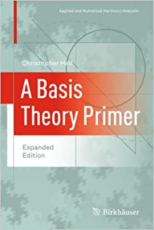  A Basis Theory Primer: Expanded Edition (Applied and Numerical Harmonic Analysis) 