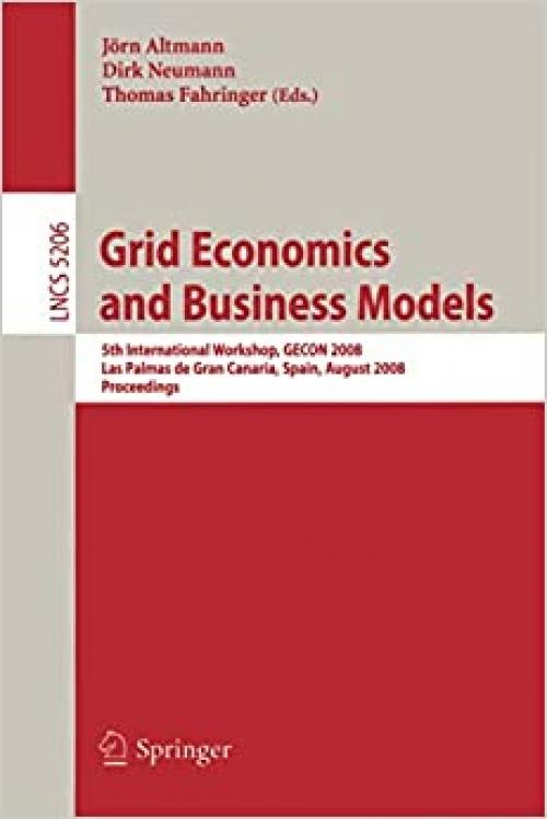  Grid Economics and Business Models: 5th International Workshop, GECON 2008, Las Palmas de Gran Canaria, Spain, August 26, 2008, Proceeedings (Lecture Notes in Computer Science (5206)) 