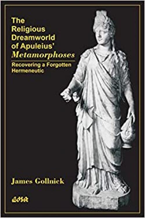  The Religious Dreamworld of Apuleius’ Metamorphoses: Recovering a Forgotten Hermeneutic (Editions SR, 25) 