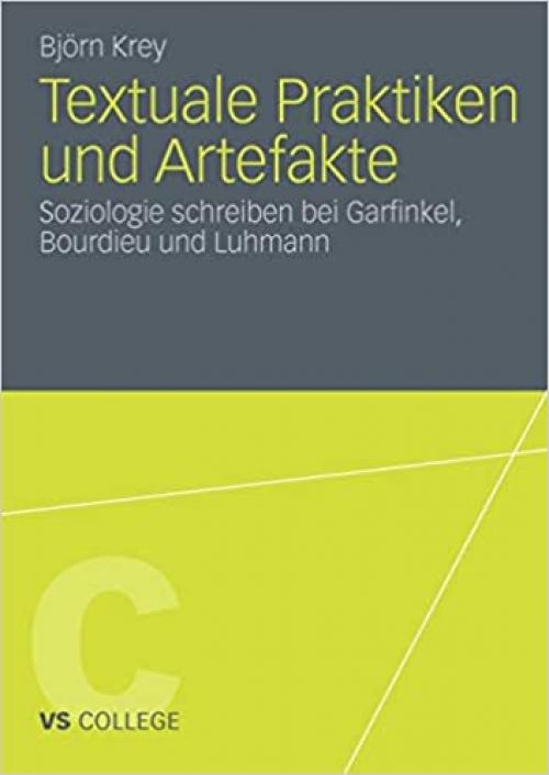  Textuale Praktiken und Artefakte: Soziologie schreiben bei Garfinkel, Bourdieu und Luhmann (VS College) (German Edition) 