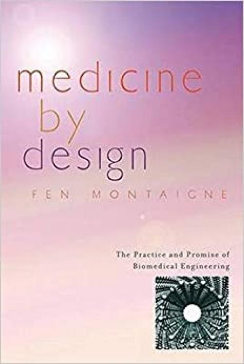  Medicine by Design: The Practice and Promise of Biomedical Engineering 