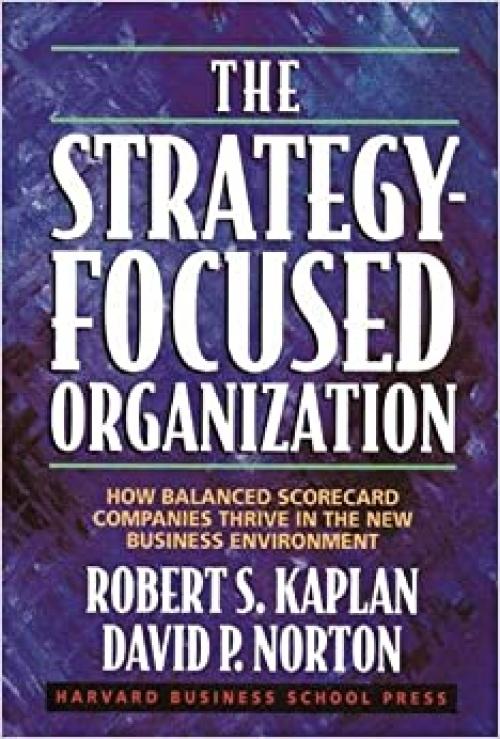  The Strategy-Focused Organization: How Balanced Scorecard Companies Thrive in the New Business Environment 