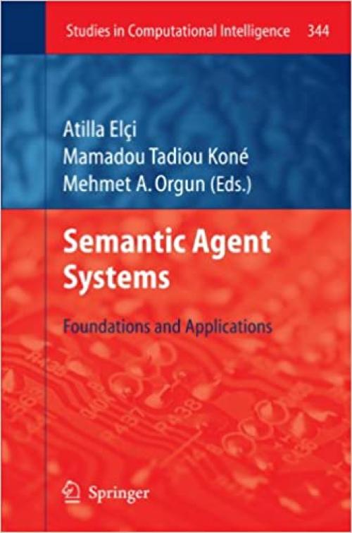  Semantic Agent Systems: Foundations and Applications (Studies in Computational Intelligence (344)) 
